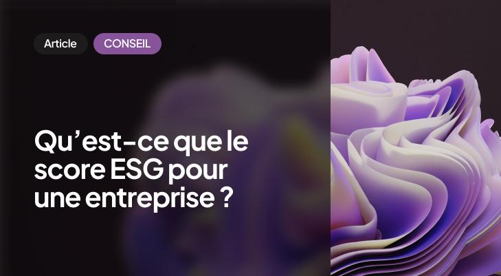 Qu-est-ce que le score ESG pour une entreprise ?